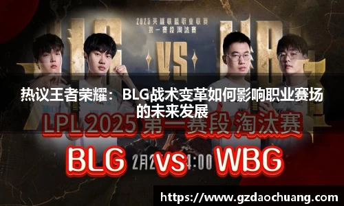 热议王者荣耀：BLG战术变革如何影响职业赛场的未来发展