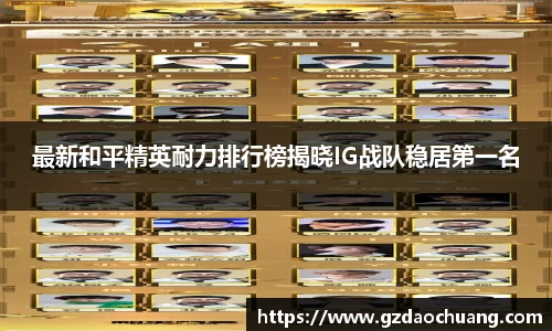 最新和平精英耐力排行榜揭晓IG战队稳居第一名