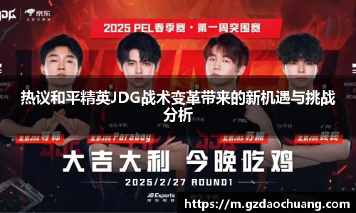 热议和平精英JDG战术变革带来的新机遇与挑战分析