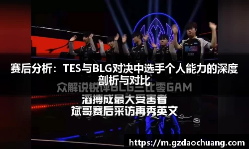 赛后分析：TES与BLG对决中选手个人能力的深度剖析与对比