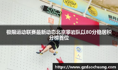 极限运动联赛最新动态北京攀岩队以80分稳居积分榜首位